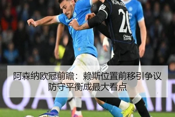 阿森纳欧冠前瞻:赖斯位置前移引争议 防守平衡成最大看点